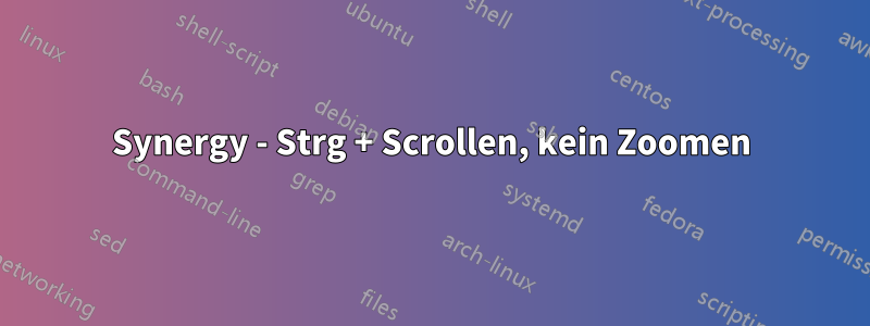 Synergy - Strg + Scrollen, kein Zoomen