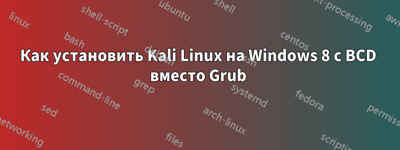 Как установить Kali Linux на Windows 8 с BCD вместо Grub