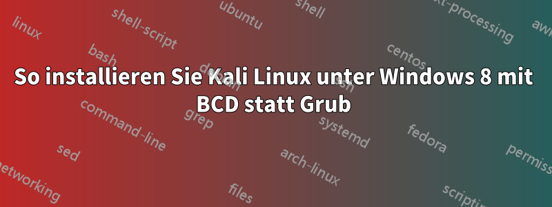 So installieren Sie Kali Linux unter Windows 8 mit BCD statt Grub