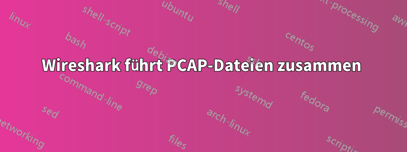 Wireshark führt PCAP-Dateien zusammen