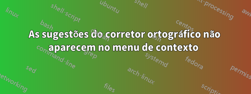 As sugestões do corretor ortográfico não aparecem no menu de contexto 