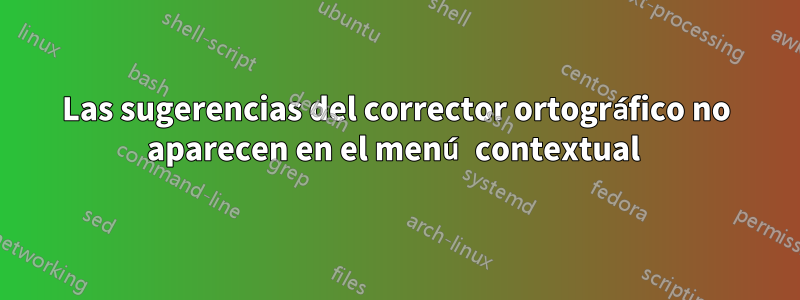 Las sugerencias del corrector ortográfico no aparecen en el menú contextual 