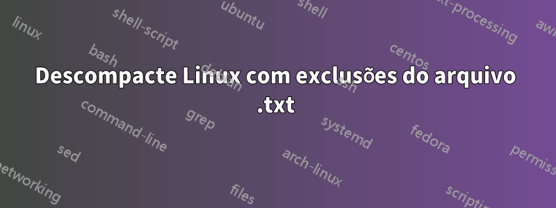 Descompacte Linux com exclusões do arquivo .txt