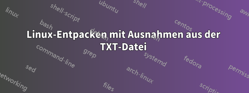 Linux-Entpacken mit Ausnahmen aus der TXT-Datei