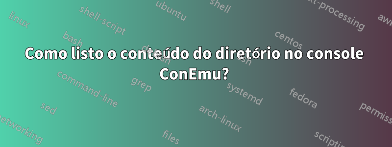 Como listo o conteúdo do diretório no console ConEmu?