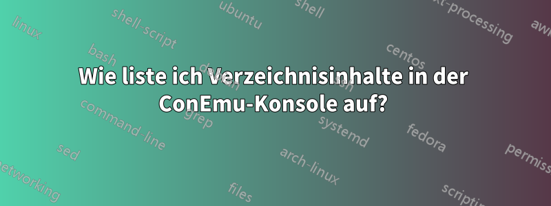 Wie liste ich Verzeichnisinhalte in der ConEmu-Konsole auf?