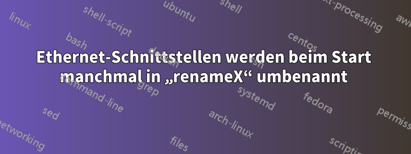 Ethernet-Schnittstellen werden beim Start manchmal in „renameX“ umbenannt