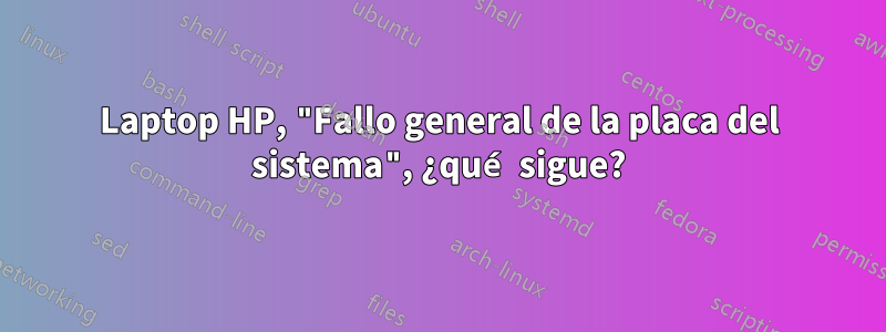 Laptop HP, "Fallo general de la placa del sistema", ¿qué sigue?