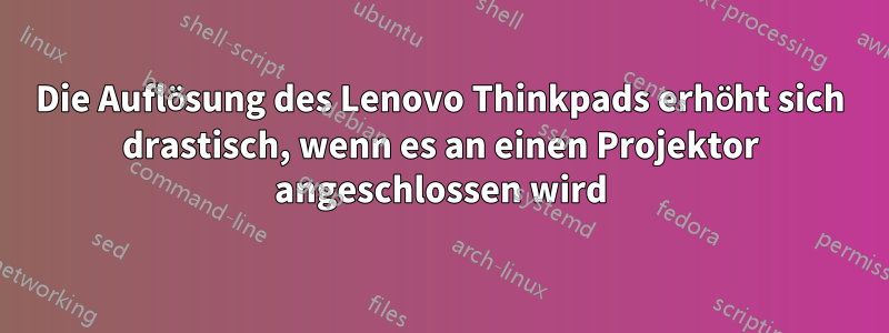 Die Auflösung des Lenovo Thinkpads erhöht sich drastisch, wenn es an einen Projektor angeschlossen wird