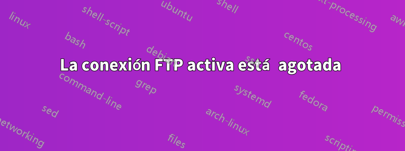 La conexión FTP activa está agotada