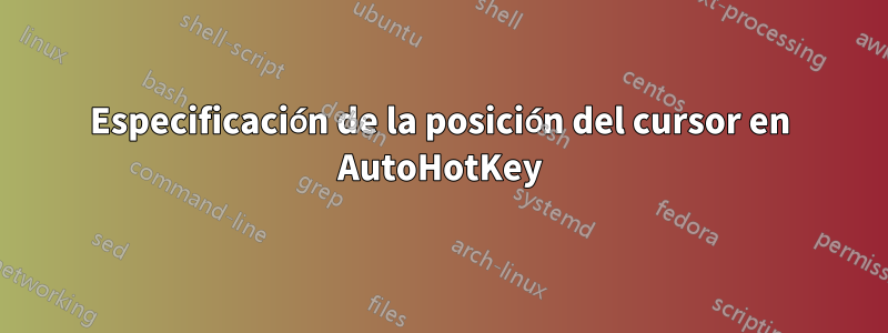 Especificación de la posición del cursor en AutoHotKey