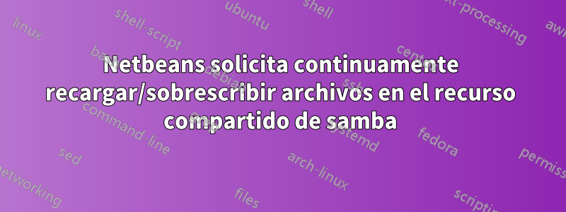 Netbeans solicita continuamente recargar/sobrescribir archivos en el recurso compartido de samba