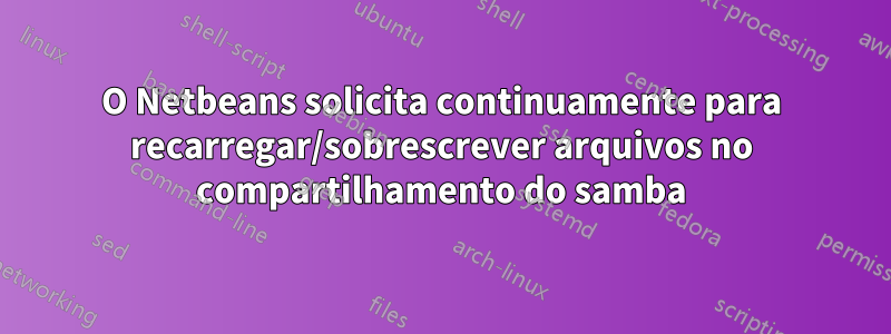 O Netbeans solicita continuamente para recarregar/sobrescrever arquivos no compartilhamento do samba