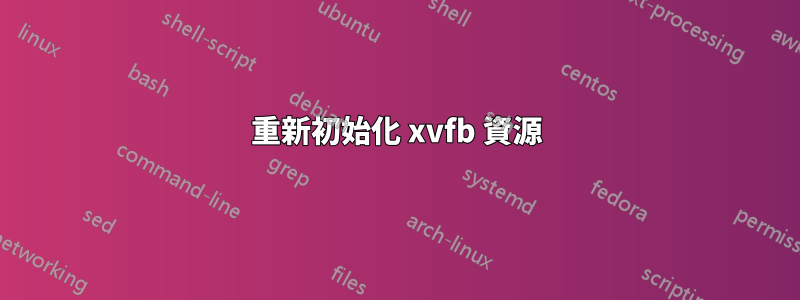 重新初始化 xvfb 資源