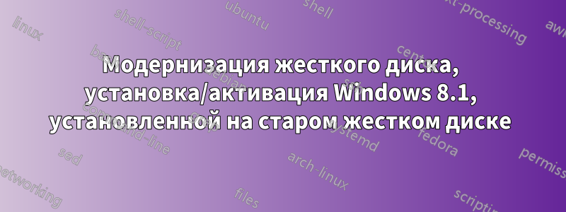 Модернизация жесткого диска, установка/активация Windows 8.1, установленной на старом жестком диске