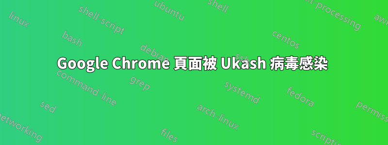 Google Chrome 頁面被 Ukash 病毒感染