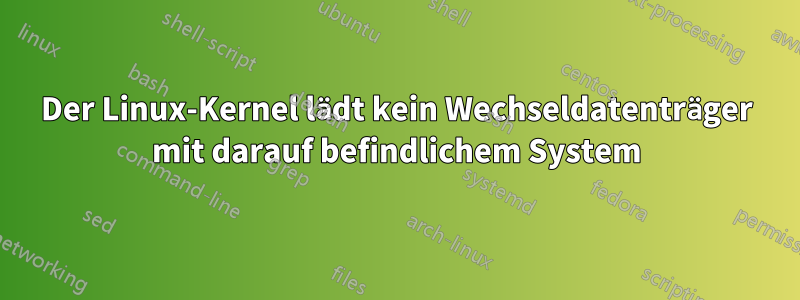 Der Linux-Kernel lädt kein Wechseldatenträger mit darauf befindlichem System