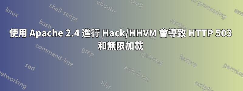 使用 Apache 2.4 進行 Hack/HHVM 會導致 HTTP 503 和無限加載