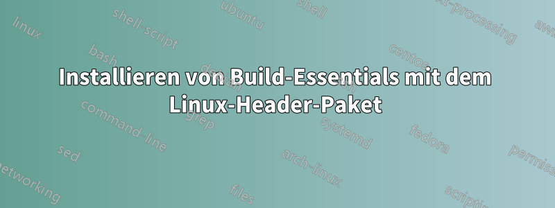 Installieren von Build-Essentials mit dem Linux-Header-Paket