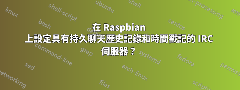 在 Raspbian 上設定具有持久聊天歷史記錄和時間戳記的 IRC 伺服器？