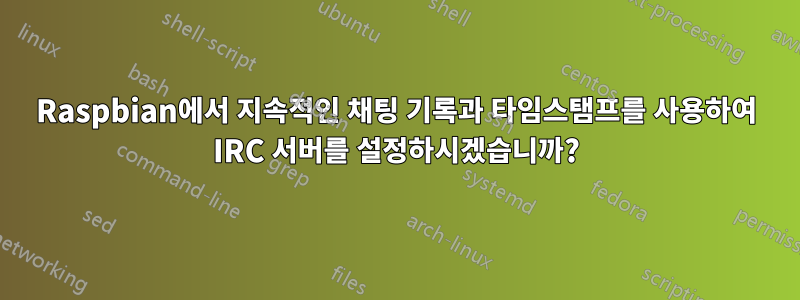 Raspbian에서 지속적인 채팅 기록과 타임스탬프를 사용하여 IRC 서버를 설정하시겠습니까?