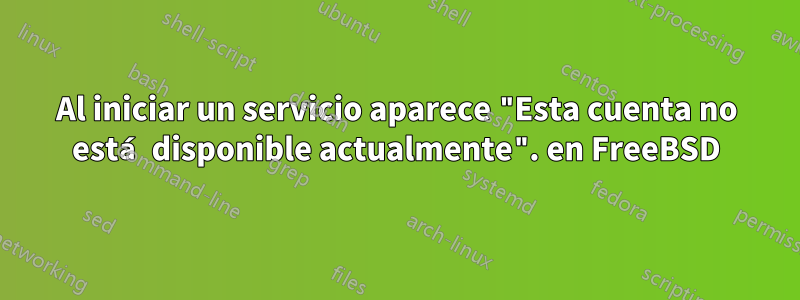 Al iniciar un servicio aparece "Esta cuenta no está disponible actualmente". en FreeBSD