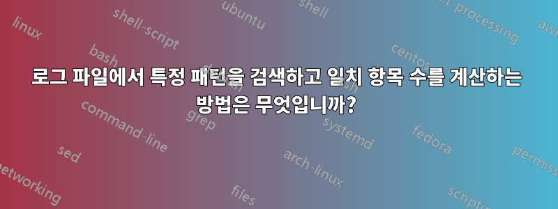 로그 파일에서 특정 패턴을 검색하고 일치 항목 수를 계산하는 방법은 무엇입니까?