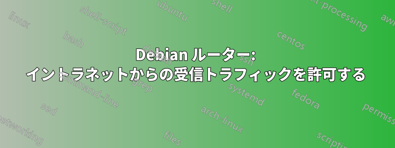 Debian ルーター: イントラネットからの受信トラフィックを許可する