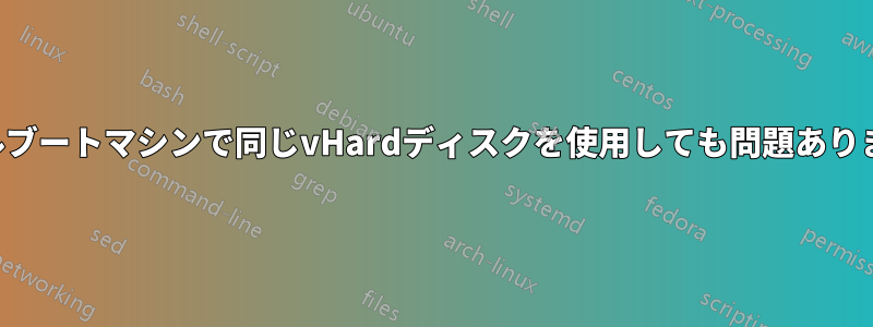 デュアルブートマシンで同じvHardディスクを使用しても問題ありませんか