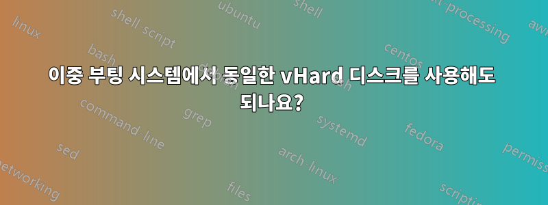 이중 부팅 시스템에서 동일한 vHard 디스크를 사용해도 되나요?