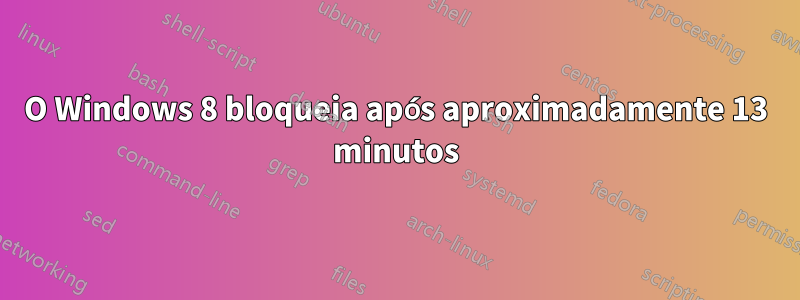 O Windows 8 bloqueia após aproximadamente 13 minutos