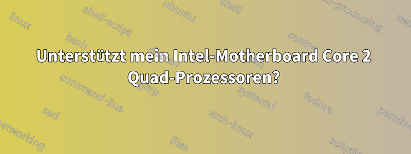 Unterstützt mein Intel-Motherboard Core 2 Quad-Prozessoren?