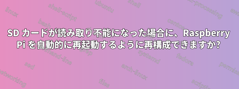 SD カードが読み取り不能になった場合に、Raspberry Pi を自動的に再起動するように再構成できますか?