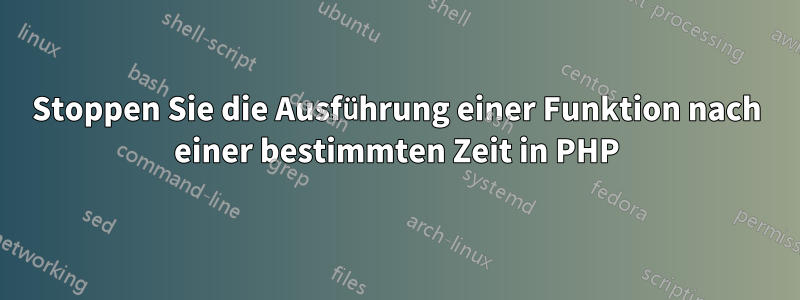 Stoppen Sie die Ausführung einer Funktion nach einer bestimmten Zeit in PHP