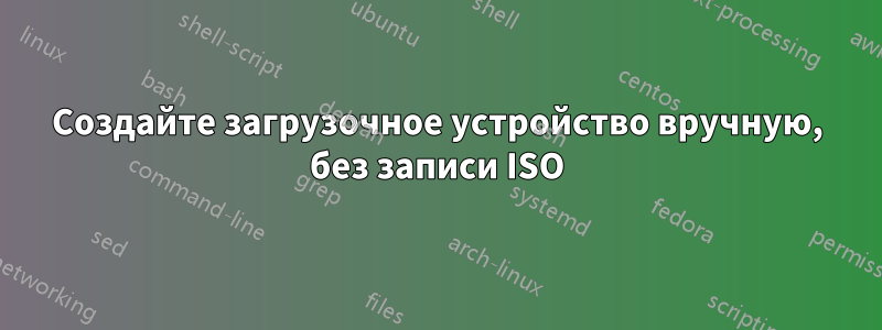 Создайте загрузочное устройство вручную, без записи ISO