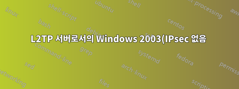 L2TP 서버로서의 Windows 2003(IPsec 없음) L2TP PPP