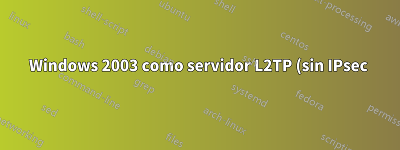 Windows 2003 como servidor L2TP (sin IPsec) L2TP PPP