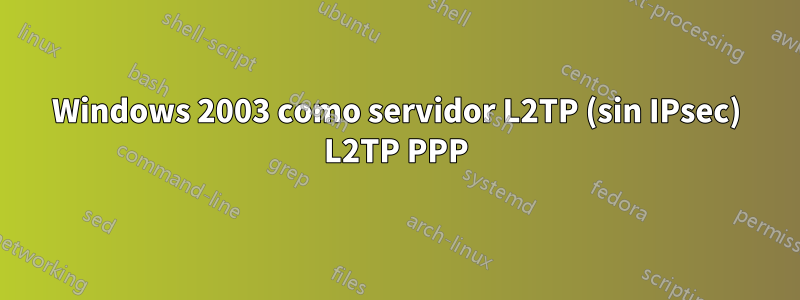 Windows 2003 como servidor L2TP (sin IPsec) L2TP PPP