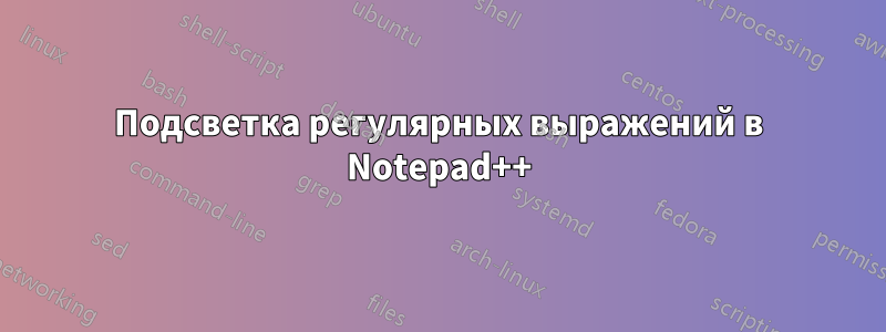 Подсветка регулярных выражений в Notepad++