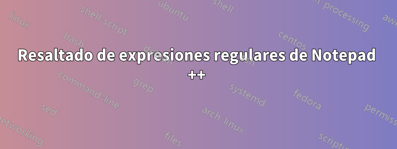 Resaltado de expresiones regulares de Notepad ++