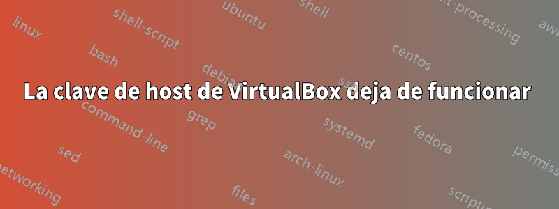 La clave de host de VirtualBox deja de funcionar