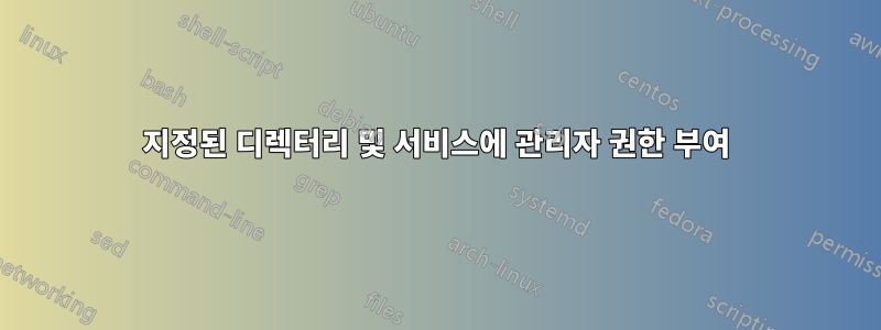 지정된 디렉터리 및 서비스에 관리자 권한 부여