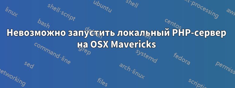 Невозможно запустить локальный PHP-сервер на OSX Mavericks