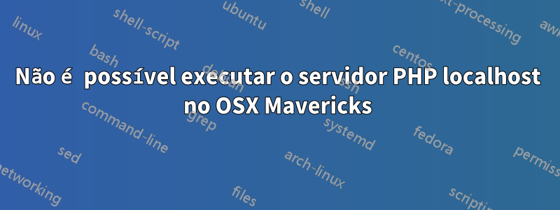 Não é possível executar o servidor PHP localhost no OSX Mavericks