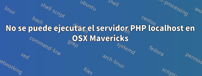 No se puede ejecutar el servidor PHP localhost en OSX Mavericks