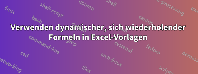 Verwenden dynamischer, sich wiederholender Formeln in Excel-Vorlagen