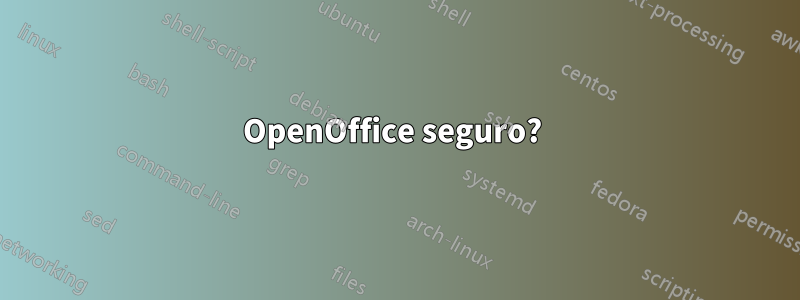 OpenOffice seguro? 