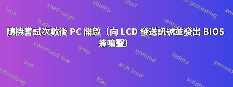 隨機嘗試次數後 PC 開啟（向 LCD 發送訊號並發出 BIOS 蜂鳴聲）