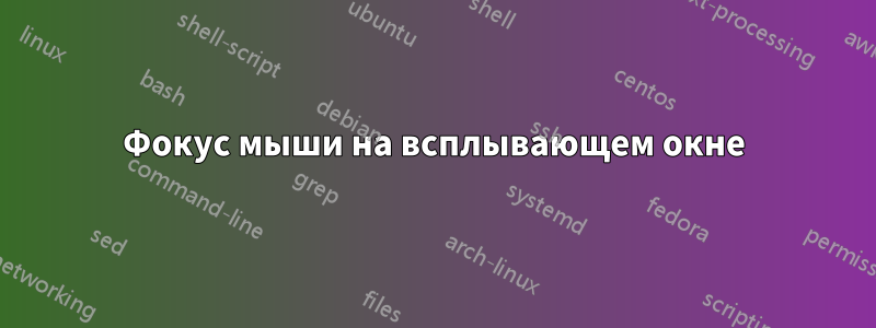 Фокус мыши на всплывающем окне