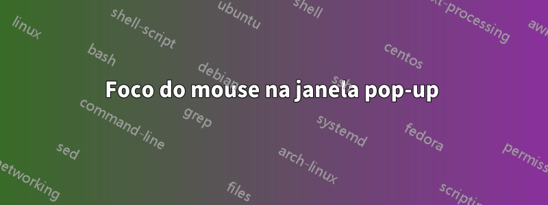 Foco do mouse na janela pop-up